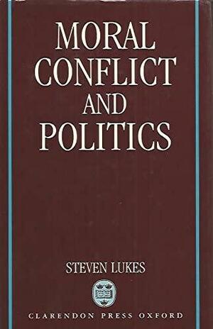 Moral Conflict And Politics by Steven Lukes
