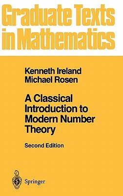 A Classical Introduction to Modern Number Theory by Kenneth Ireland, Michael Rosen