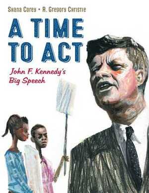 A Time to Act: John F. Kennedy's Big Speech by Shana Corey