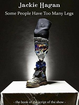 Some People Have Too Many Legs: the book of the script of the show by Jackie Hagan