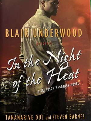 In the Night of the Heat: A Tennyson Hardwick Novel by Tananarive Due, Steven Barnes, Blair Underwood