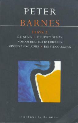 Barnes Plays: 2: Red Noses, Sunset Glories, Nobody Here But Us Chickens, Columbus, Socrates by Peter Barnes