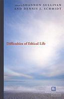 Difficulties of Ethical Life by Shannon Sullivan, Dennis J. Schmidt