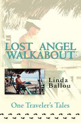 Lost Angel Walkabout: One Traveler's Tales by Linda Ballou