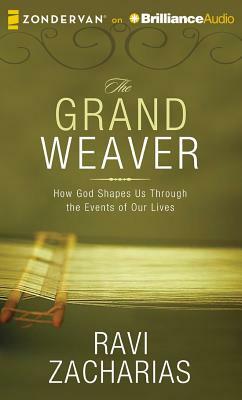 The Grand Weaver: How God Shapes Us Through the Events of Our Lives by Ravi Zacharias