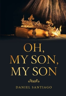 Oh, My Son, My Son by Daniel Santiago