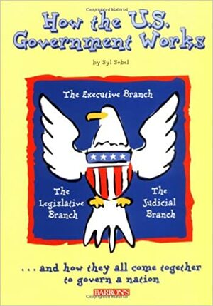 How the U.S. Government Works by Syl Sobel