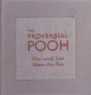 The Proverbial Pooh: Wise Words from Winnie-the-Pooh by Ernest H. Shepard, A.A. Milne