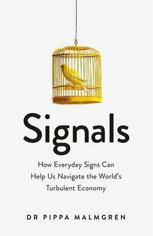 Signals: How Everyday Signs Can Help Us Navigate the World's Turbulent Economy by Pippa Malmgren