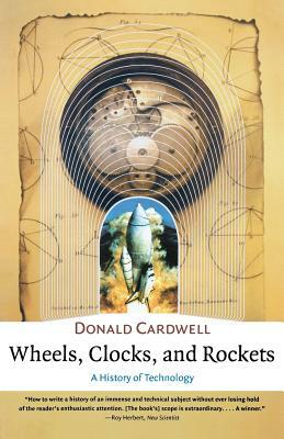 Wheels, Clocks, and Rockets: A History of Technology by Donald Cardwell