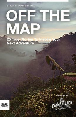 Off the Map: 25 True Stories to Inspire Your Next Adventure by 