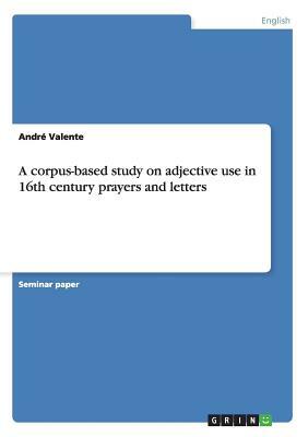 A corpus-based study on adjective use in 16th century prayers and letters by André Valente