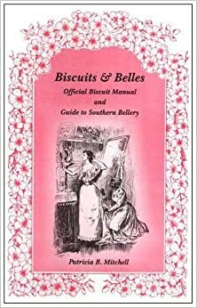 Biscuits & Belles: Official Biscuit Manual and Guide to Southern Bellery by Patricia B. Mitchell