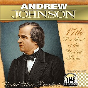 Andrew Johnson: 17th President of the United States by Megan M. Gunderson