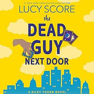 Riley Thorn and the Dead Guy Next Door by Lucy Score