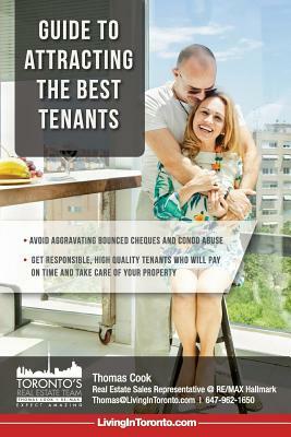 Guide To Attracting The Best Tenants: Get Responsible, High Quality Tenants Who Will Pay On Time And Take Care Of Your Property by Thomas Cook