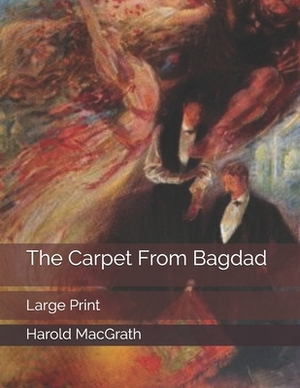 The Carpet From Bagdad: Large Print by Harold Macgrath