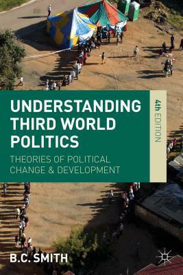Understanding Third World Politics: Theories of Political Change and Development by Brian Smith
