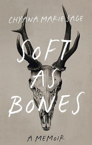 Soft As Bones: A Memoir by Chyana Marie Sage