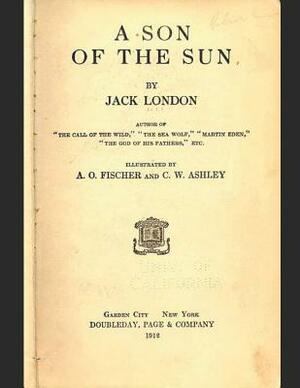 A Son Of the Sun: A Fantastic Story of Action & Adventure (Annotated) By Jack London. by Jack London