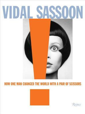 Vidal Sassoon: How One Man Changed the World with a Pair of Scissors by Michael Gordon, Vidal Sassoon