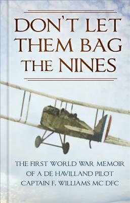 Don't Let Them Bag the Nines: The First World War Memoir of a de Havilland Pilot - Captain F. Williams MC Dfc by F. Williams MC