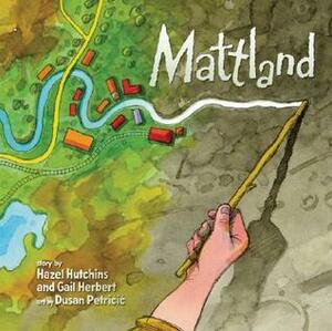 Mattland by Hazel Hutchins, Dušan Petričić, Gail Herbert