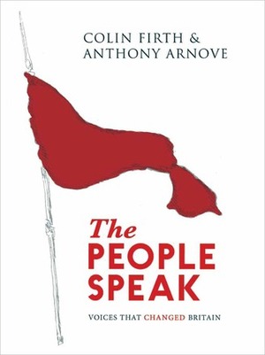 The People Speak: Voices That Changed Britain by Colin Firth, David Horspool, Anthony Arnove