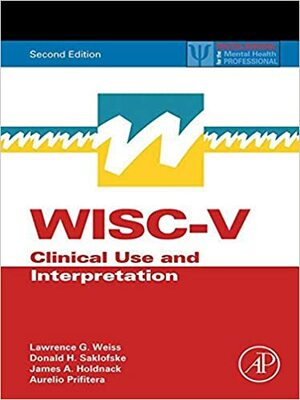 WISC-V Assessment and Interpretation: Clinical Use and Interpretation by Aurelio Prifitera, Donald H. Saklofske, James A. Holdnack, Lawrence G. Weiss