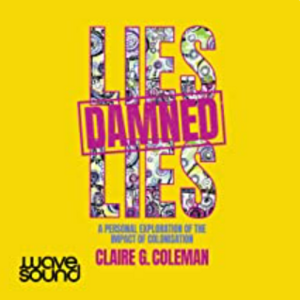 Lies, Damned Lies: A personal exploration of the impact of colonisation by Claire G. Coleman