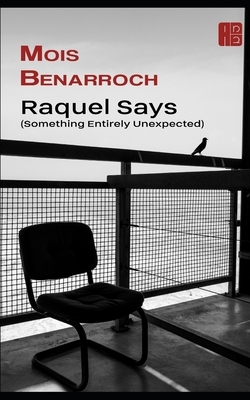 Raquel Says: (Something Entirely Unexpected) by Mois Benarroch