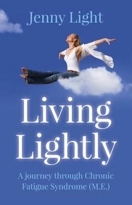 Living Lightly: A Journey Through Chronic Fatigue Syndrome (M.E.) by Jenny Light