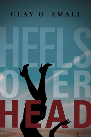 Heels over Head by Clay G. Small