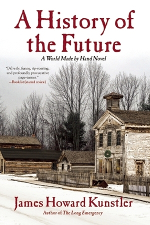 A History of the Future: A World Made by Hand Novel by James Kunstler