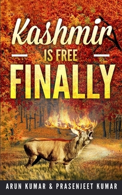 Kashmir is Free Finally by Arun Kumar, Prasenjeet Kumar