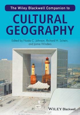 The Wiley-Blackwell Companion to Cultural Geography by Richard H. Schein, Nuala C. Johnson, Jamie Winders