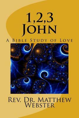 1,2,3 John: A Bible Study of Love by Matthew Webster