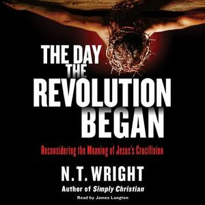 The Day the Revolution Began by N.T. Wright, Tom Wright
