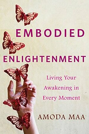 Embodied Enlightenment: Living Your Awakening in Every Moment by Amoda Maa Jeevan