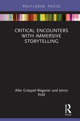 Critical Encounters with Immersive Storytelling by Jenny Kidd, Alke Gröppel-Wegener