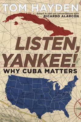 Listen, Yankee!: Why Cuba Matters by Ricardo Alarcón, Tom Hayden