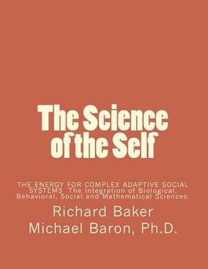 The Science of the Self: Based on the Integration of Biological, Behavioral, Social and Mathematical Sciences by Michael Baron Ph. D., Richard Baker