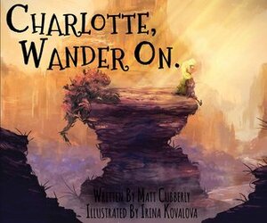 Charlotte, Wander On by Irina Kovalova, Matt Cubberly