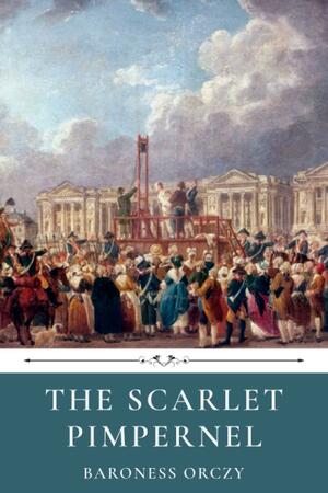 The Scarlet Pimpernel by Baroness Orczy