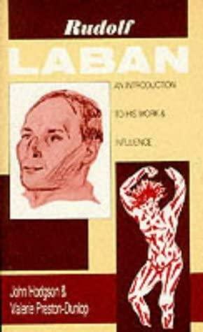 Rudolf Laban: An Introduction to His Work &amp; Influence by John Hodgson, Valerie Preston-Dunlop