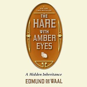 The Hare with Amber Eyes: A Family's Century of Art and Loss by Edmund de Waal