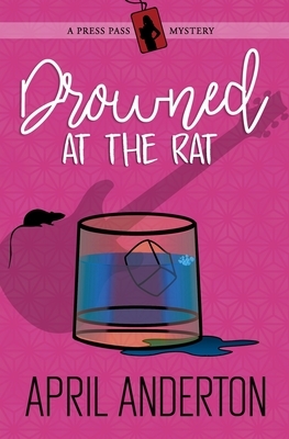 Drowned at The Rat: A Press Pass Mystery by April Anderton