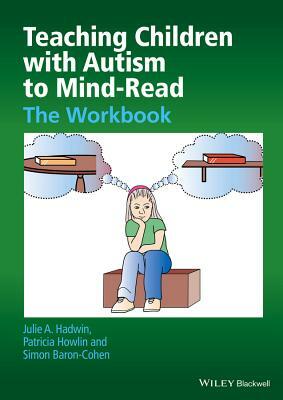 Teaching Children with Autism to Mind-Read: The Workbook by Simon Baron-Cohen, Julie A. Hadwin, Patricia Howlin