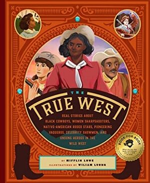 The True West: Real Stories About Black Cowboys, Women Sharpshooters, Native American Rodeo Stars, Pioneering Vaqueros, and the Unsung Explorers, Builders, and Heroes Who Shaped the American West by Wiliam Luong, Mifflin Lowe