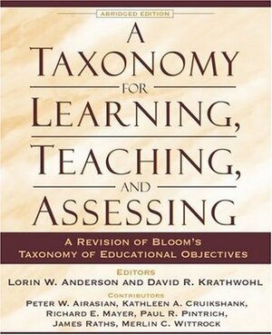 A Taxonomy for Learning, Teaching, and Assessing: A Revision of Bloom's Taxonomy of Educational Objectives by David R. Krathwohl, Richard E. Mayer, Peter W. Airsian, Lorin W. Anderson, Merlin C. Wittrock, Paul R. Pintrich, James Raths, Kathleen A. Cruikshank